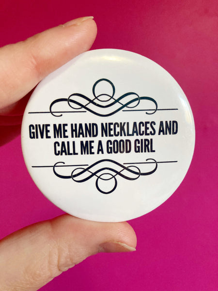 Give Me Hand Necklaces and Call Me A Good Girl pinback button 2.25”