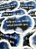 Only You Can Decide What Breaks You Sticker