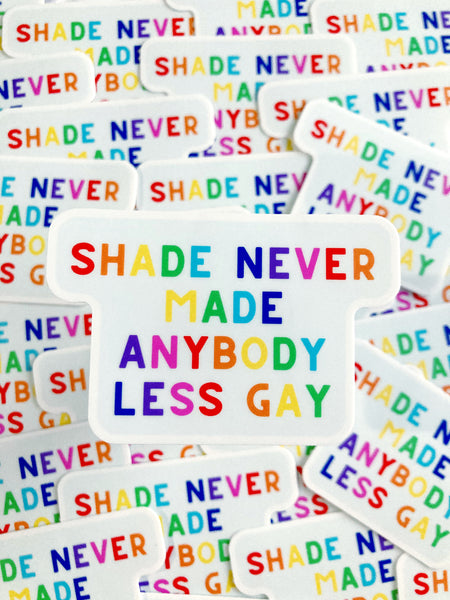 Shade Never Made Anybody Less Gay Sticker