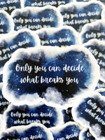 Only You Can Decide What Breaks You Sticker