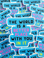 The World Is A Better Place With You In It Sticker