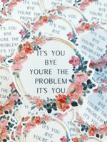 It’s You Bye You’re The Problem It’s You Sticker