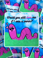 Would You Still Love Me If I Was A Worm? Sticker