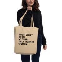 They Didn’t Burn Witches. They Burned Women. Eco Tote Bag