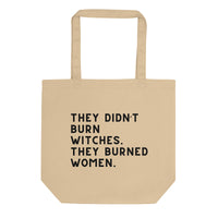 They Didn’t Burn Witches. They Burned Women. Eco Tote Bag