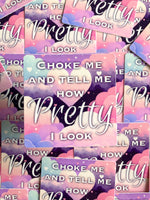 Choke Me and Tell Me How Pretty I Look Sticker