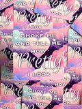 Choke Me and Tell Me How Pretty I Look Sticker