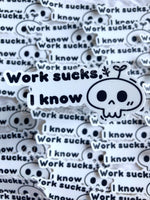 Work Sucks, I Know Sticker