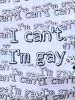 I Can’t. I’m Gay. Sticker