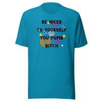 Be Nicer To Yourself You Dumb Bitch Unisex t-shirt