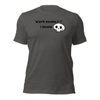 Work Sucks I Know Unisex t-shirt