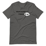 Work Sucks I Know Unisex t-shirt