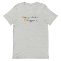 Being gay is not a choice but being proud is Unisex t-shirt