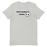 Work Sucks I Know Unisex t-shirt