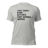 They Didn’t Burn Witches. They Burned Women Unisex t-shirt