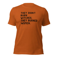 They Didn’t Burn Witches. They Burned Women Unisex t-shirt