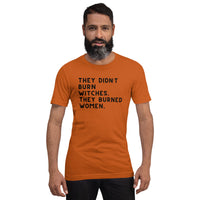 They Didn’t Burn Witches. They Burned Women Unisex t-shirt