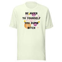 Be Nicer To Yourself You Dumb Bitch Unisex t-shirt