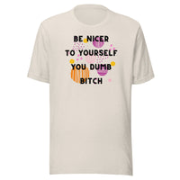 Be Nicer To Yourself You Dumb Bitch Unisex t-shirt