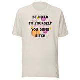 Be Nicer To Yourself You Dumb Bitch Unisex t-shirt