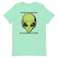 I’ve Got 99 Problems But An Alien Ain’t One Unisex t-shirt