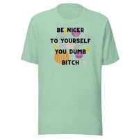 Be Nicer To Yourself You Dumb Bitch Unisex t-shirt