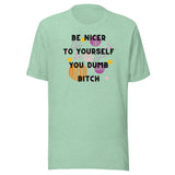 Be Nicer To Yourself You Dumb Bitch Unisex t-shirt