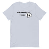 Work Sucks I Know Unisex t-shirt