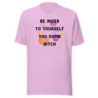 Be Nicer To Yourself You Dumb Bitch Unisex t-shirt