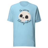 No Worries Nothing Matters Unisex t-shirt