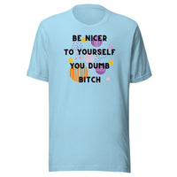 Be Nicer To Yourself You Dumb Bitch Unisex t-shirt