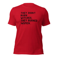 They Didn’t Burn Witches. They Burned Women Unisex t-shirt