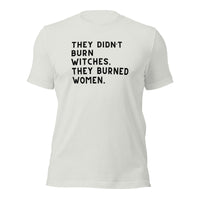 They Didn’t Burn Witches. They Burned Women Unisex t-shirt