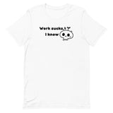 Work Sucks I Know Unisex t-shirt