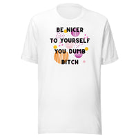 Be Nicer To Yourself You Dumb Bitch Unisex t-shirt