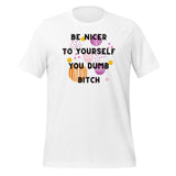 Be Nicer To Yourself You Dumb Bitch Unisex t-shirt