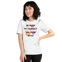 Be Nicer To Yourself You Dumb Bitch Unisex t-shirt