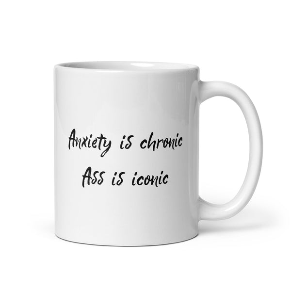 Anxiety Is Chronic Ass Is Iconic White glossy mug