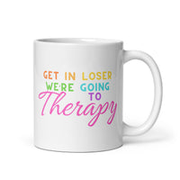 Get In Loser We’re Going To Therapy White glossy mug