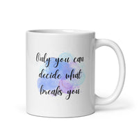 Only You Can Decide What Breaks You White glossy mug