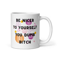 Be Nicer To Yourself You Dumb Bitch White glossy mug