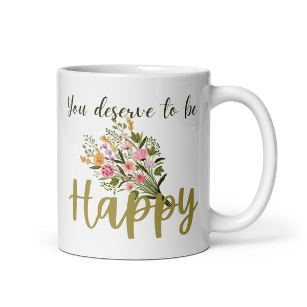 You Deserve To Be Happy White glossy mug