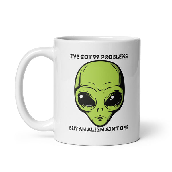 I’ve Got 99 Problems But An Alien Ain’t One White glossy mug