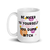 Be Nicer To Yourself You Dumb Bitch White glossy mug