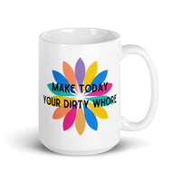 Make Today Your Dirty Whore White glossy mug