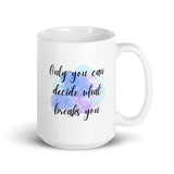 Only You Can Decide What Breaks You White glossy mug