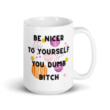 Be Nicer To Yourself You Dumb Bitch White glossy mug