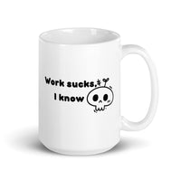 Work Sucks I Know White glossy mug