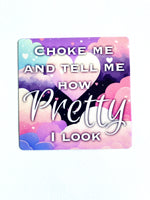 Choke Me and Tell Me How Pretty I Look Sticker