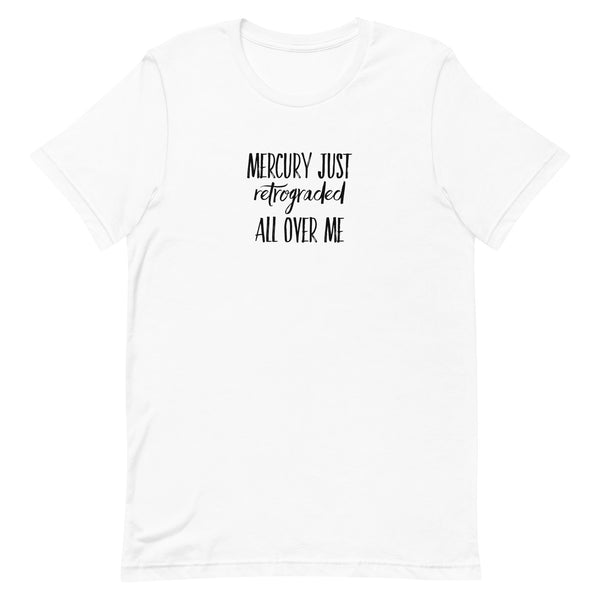 Mercury Just Retrograded All Over Me Unisex t-shirt